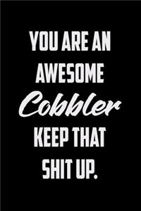 You Are An Awesome Cobbler Keep That Shit Up