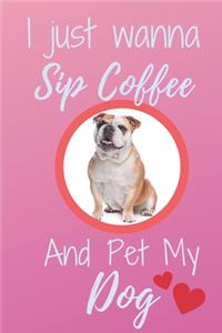 I Just Wanna Sip Coffee And Pet My Dog - Notebook British English Bulldog Dog