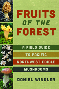 Fruits of the Forest: A Field Guide to Pacific Northwest Edible Mushrooms