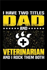 I Have Two Titles Dad And Veterinarian And I Rock Them Both