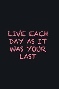 Live each day as it was your last