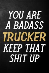 You Are A Badass Trucker Keep That Shit Up