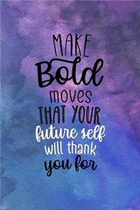 Make Bold Moves That Your Future Self Will Thank You For