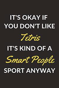 It's Okay If You Don't Like Tetris It's Kind Of A Smart People Sport Anyway