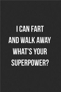 I Can Fart And Walk Away What's Your Superpower?