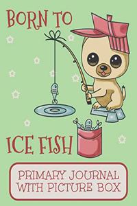 Born To Ice Fish Primary Journal With Picture Box