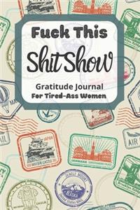 Fuck This Shit Show Gratitude Journal For Tired-Ass Women