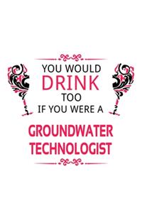 You Would Drink Too If You Were A Groundwater Technologist