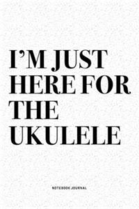 I'm Just Here For The Ukulele