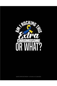 Am I Rockin' This Extra Chromosome Or What?