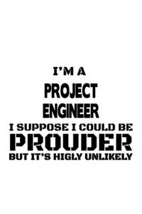 I'm A Project Engineer I Suppose I Could Be Prouder But It's Highly Unlikely