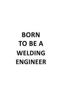 Born To Be A Welding Engineer