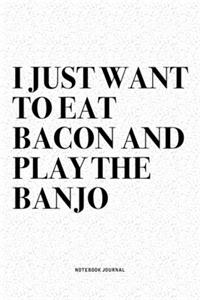 I Just Want To Eat Bacon And Play The Banjo