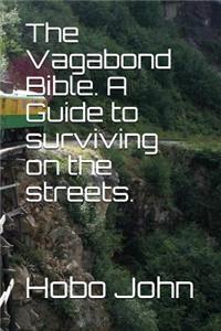 The Vagabond Bible. a Guide to Surviving on the Streets.