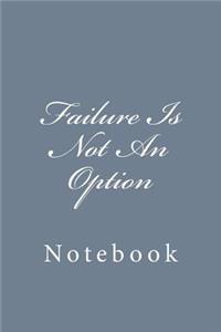 Failure Is Not An Option