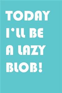 Today I'll be a lazy blob!