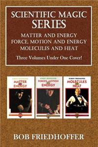 Scientific Magic Series: Matter and Energy, Force, Motion and Energy, Molecules and Heat