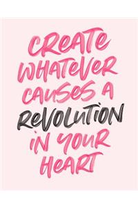 Create Whatever Causes a Revolution in Your Heart