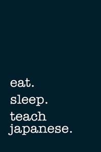 Eat. Sleep. Teach Japanese. - Lined Notebook