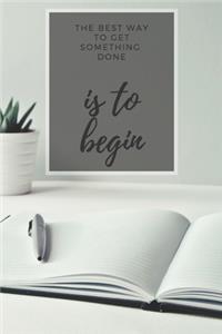 The Best Way To Get Something Done Is To Begin