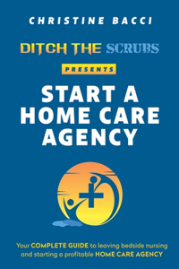 Ditch the Scrubs Presents Start a Homecare Agency