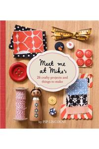 Meet Me at Mike's: 26 Crafty Projects and Things to Make: 26 Crafty Projects and Things to Make