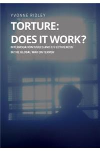 Torture - Does it Work ? Interrogation issues and effectiveness in the Global War on Terror