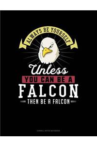 Always Be Yourself Unless You Can Be a Falcon Then Be a Falcon