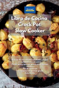 Libro de cocina Crock Pot Slow Cooker: La última guía de la Dieta Ketogénica. Deliciosas, fáciles y rápidas recetas de carbohidratos bajos para una rápida pérdida de peso. Mejora y optimi