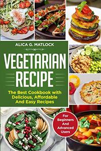 Vegetarian Recipes: The Best Cookbook with Delicious, Affordable And Easy Recipes ( for Beginners and Advanced Users )