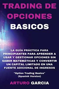 Trading de Opciones Basicos: La guía práctica para principiantes para aprender a usar y gestionar opciones sin saber matemáticas y convertir un capital limitado en una fuente ad