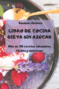 LIBRO DE COCINA DIETA SIN AZÚCAR Más de 50 recetas saludables, fáciles y deliciosas