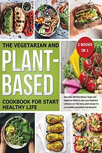 The Vegetarian and Plant-Based Cookbook for Start Healthy Life