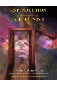ESP Induction Through Forms of Self-Hypnosis: A Three Book Series on the Evolution of Consciousness