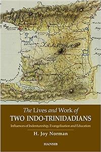 The Lives and Work of Two Indo-Trinidadians: Influences of Indentureship, Evangelisation and Education