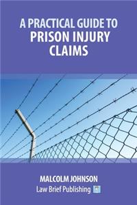 Practical Guide to Prison Injury Claims
