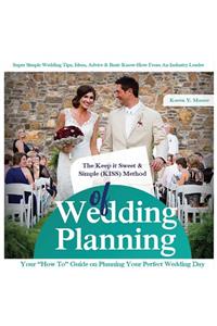 The Keep It Sweet & Simple (Kiss) Method of Wedding Planning: How to Guide on Planning Your Perfect Wedding Day