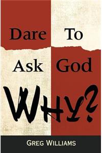Dare to Ask God Why?