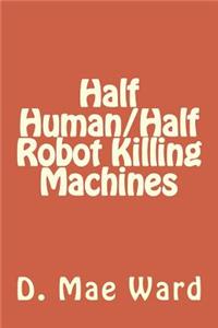 Half Human/Half Robot Killing Machines
