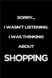 Sorry I Wasn't Listening. I Was Thinking About Shopping