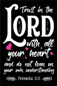 Trust In The Lord With All Your Heart And Do Not Lean On Your Own Understanding