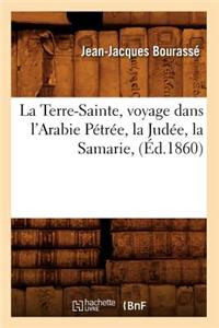 Terre-Sainte, Voyage Dans l'Arabie Pétrée, La Judée, La Samarie, (Éd.1860)