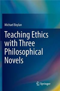 Teaching Ethics with Three Philosophical Novels