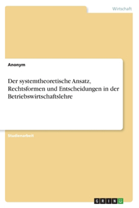 Der systemtheoretische Ansatz, Rechtsformen und Entscheidungen in der Betriebswirtschaftslehre