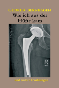 Wie ich aus der Hüfte kam: Und andere Erzählungen