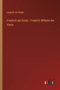 Friedrich der Große - Friedrich Wilhelm der Vierte