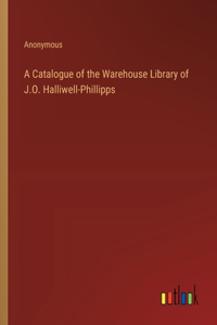 Catalogue of the Warehouse Library of J.O. Halliwell-Phillipps