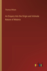 Enquiry Into the Origin and Intimate Nature of Malaria