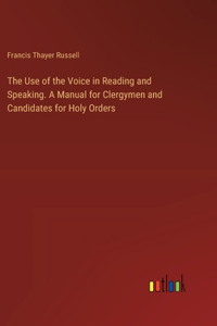 Use of the Voice in Reading and Speaking. A Manual for Clergymen and Candidates for Holy Orders
