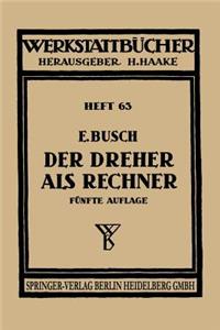 Der Dreher ALS Rechner: Wechselräder-, Kegel-, Schnittgeschwindigkeits- Und Arbeitszeitberechnungen in Einfacher Und Anschaulicher Darstellung Zum Selbstunterricht Und Für 